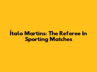 Ítalo Martins: The Referee In Sporting Matches