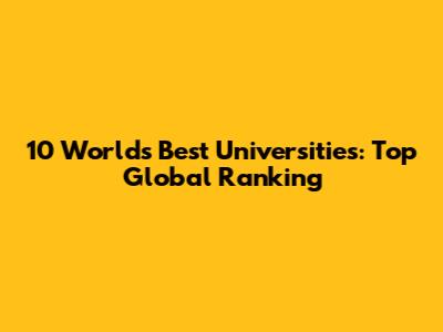 10 World's Best Universities: Top Global Ranking