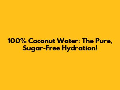 100% Coconut Water: The Pure, Sugar-Free Hydration!