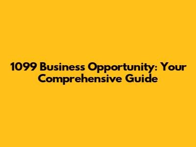 1099 Business Opportunity: Your Comprehensive Guide