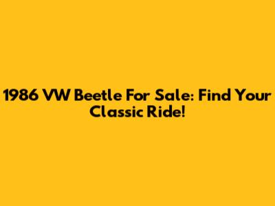 1986 VW Beetle For Sale: Find Your Classic Ride!