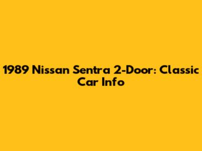 1989 Nissan Sentra 2-Door: Classic Car Info
