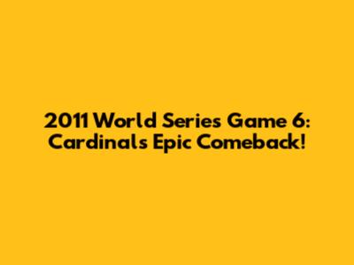 2011 World Series Game 6: Cardinals' Epic Comeback!