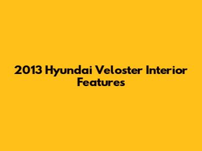 2013 Hyundai Veloster Interior Features