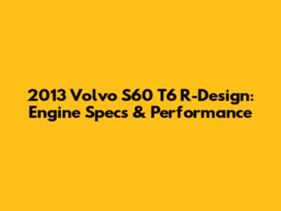 2013 Volvo S60 T6 R-Design: Engine Specs & Performance