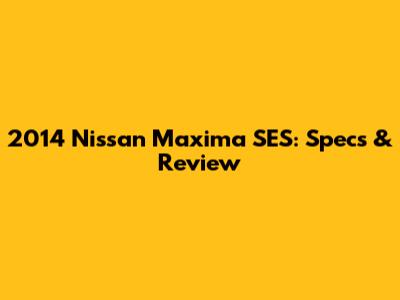 2014 Nissan Maxima SES: Specs & Review