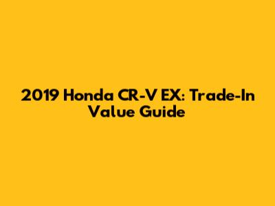 2019 Honda CR-V EX: Trade-In Value Guide