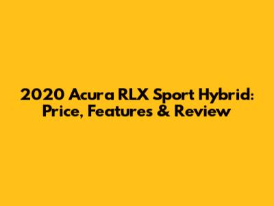 2020 Acura RLX Sport Hybrid: Price, Features & Review