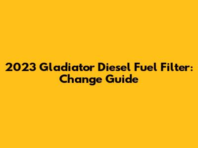 2023 Gladiator Diesel Fuel Filter: Change Guide