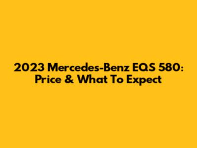 2023 Mercedes-Benz EQS 580: Price & What To Expect