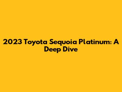 2023 Toyota Sequoia Platinum: A Deep Dive
