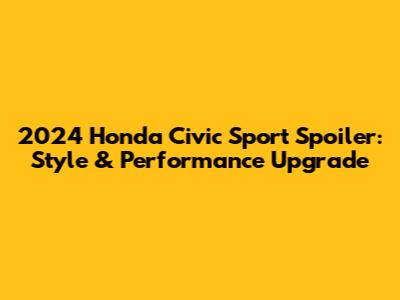 2024 Honda Civic Sport Spoiler: Style & Performance Upgrade