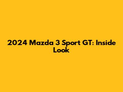 2024 Mazda 3 Sport GT: Inside Look