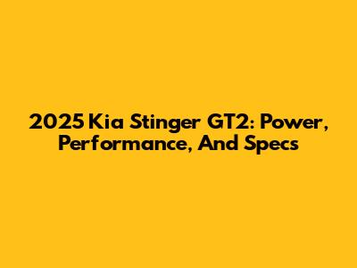 2025 Kia Stinger GT2: Power, Performance, And Specs