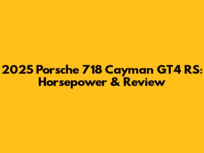 2025 Porsche 718 Cayman GT4 RS: Horsepower & Review