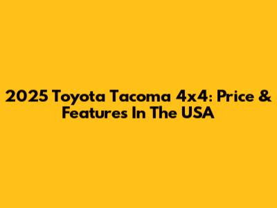 2025 Toyota Tacoma 4x4: Price & Features In The USA