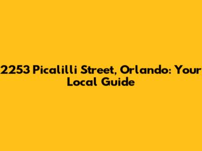 2253 Picalilli Street, Orlando: Your Local Guide