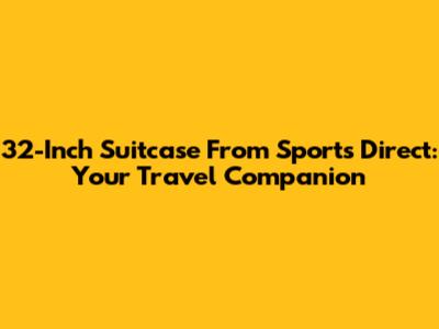 32-Inch Suitcase From Sports Direct: Your Travel Companion