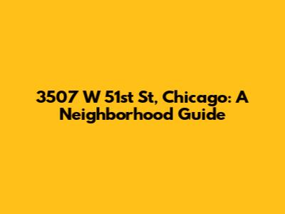 3507 W 51st St, Chicago: A Neighborhood Guide