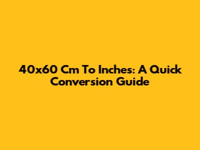 40x60 Cm To Inches: A Quick Conversion Guide