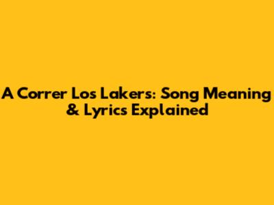 A Correr Los Lakers: Song Meaning & Lyrics Explained