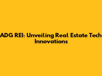 ADG REI: Unveiling Real Estate Tech Innovations