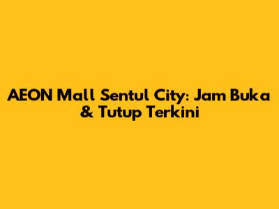 AEON Mall Sentul City: Jam Buka & Tutup Terkini