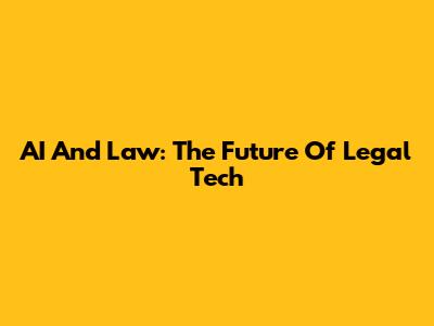 AI And Law: The Future Of Legal Tech