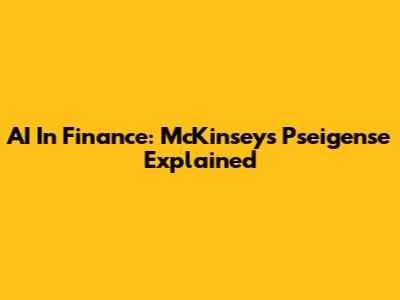 AI In Finance: McKinsey's Pseigense Explained