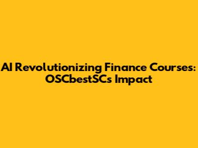 AI Revolutionizing Finance Courses: OSCbestSC's Impact