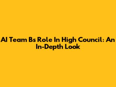 AI Team B's Role In High Council: An In-Depth Look
