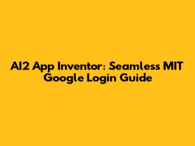 AI2 App Inventor: Seamless MIT Google Login Guide