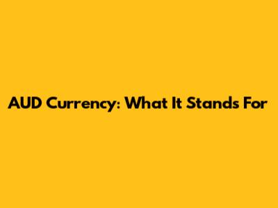 AUD Currency: What It Stands For