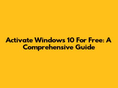 Activate Windows 10 For Free: A Comprehensive Guide
