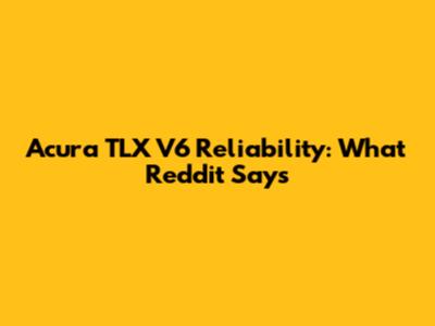 Acura TLX V6 Reliability: What Reddit Says