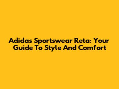 Adidas Sportswear Reta: Your Guide To Style And Comfort