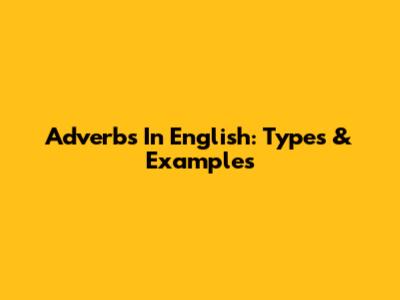 Adverbs In English: Types & Examples