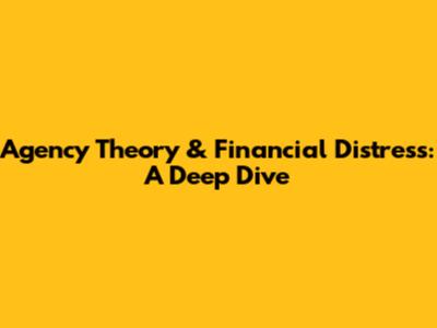 Agency Theory & Financial Distress: A Deep Dive