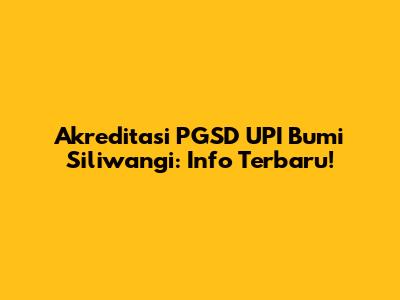 Akreditasi PGSD UPI Bumi Siliwangi: Info Terbaru!