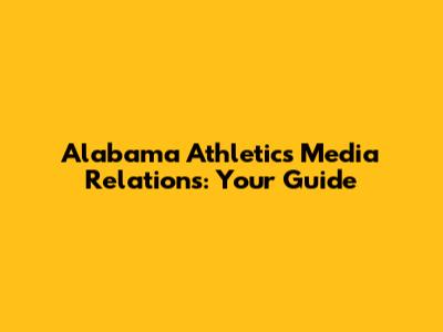 Alabama Athletics Media Relations: Your Guide