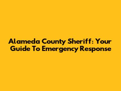 Alameda County Sheriff: Your Guide To Emergency Response