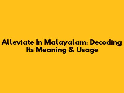 Alleviate In Malayalam: Decoding Its Meaning & Usage