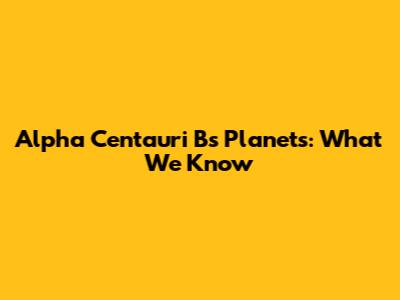 Alpha Centauri B's Planets: What We Know