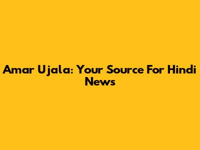 Amar Ujala: Your Source For Hindi News