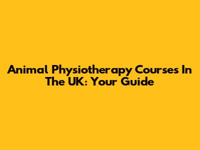 Animal Physiotherapy Courses In The UK: Your Guide