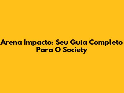 Arena Impacto: Seu Guia Completo Para O Society