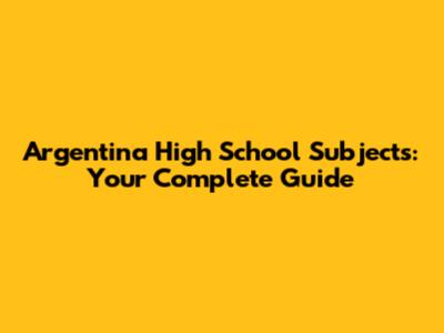 Argentina High School Subjects: Your Complete Guide