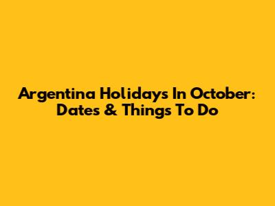 Argentina Holidays In October: Dates & Things To Do