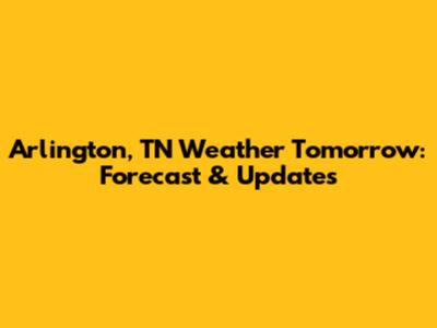 Arlington, TN Weather Tomorrow: Forecast & Updates