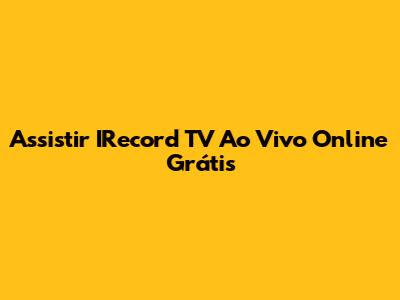 Assistir IRecord TV Ao Vivo Online Grátis